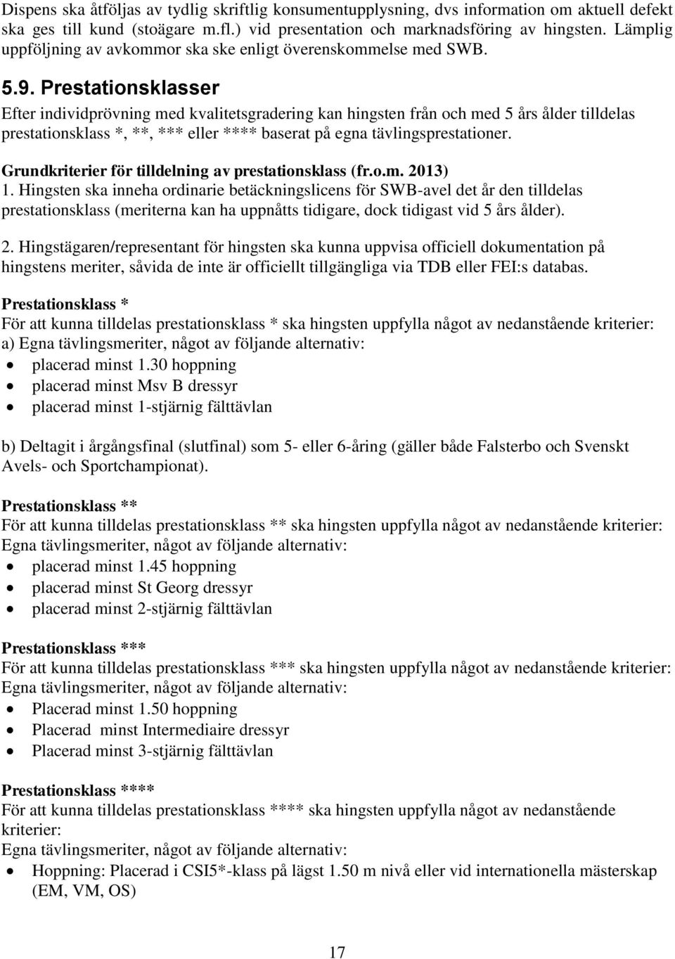 Prestationsklasser Efter individprövning med kvalitetsgradering kan hingsten från och med 5 års ålder tilldelas prestationsklass *, **, *** eller **** baserat på egna tävlingsprestationer.