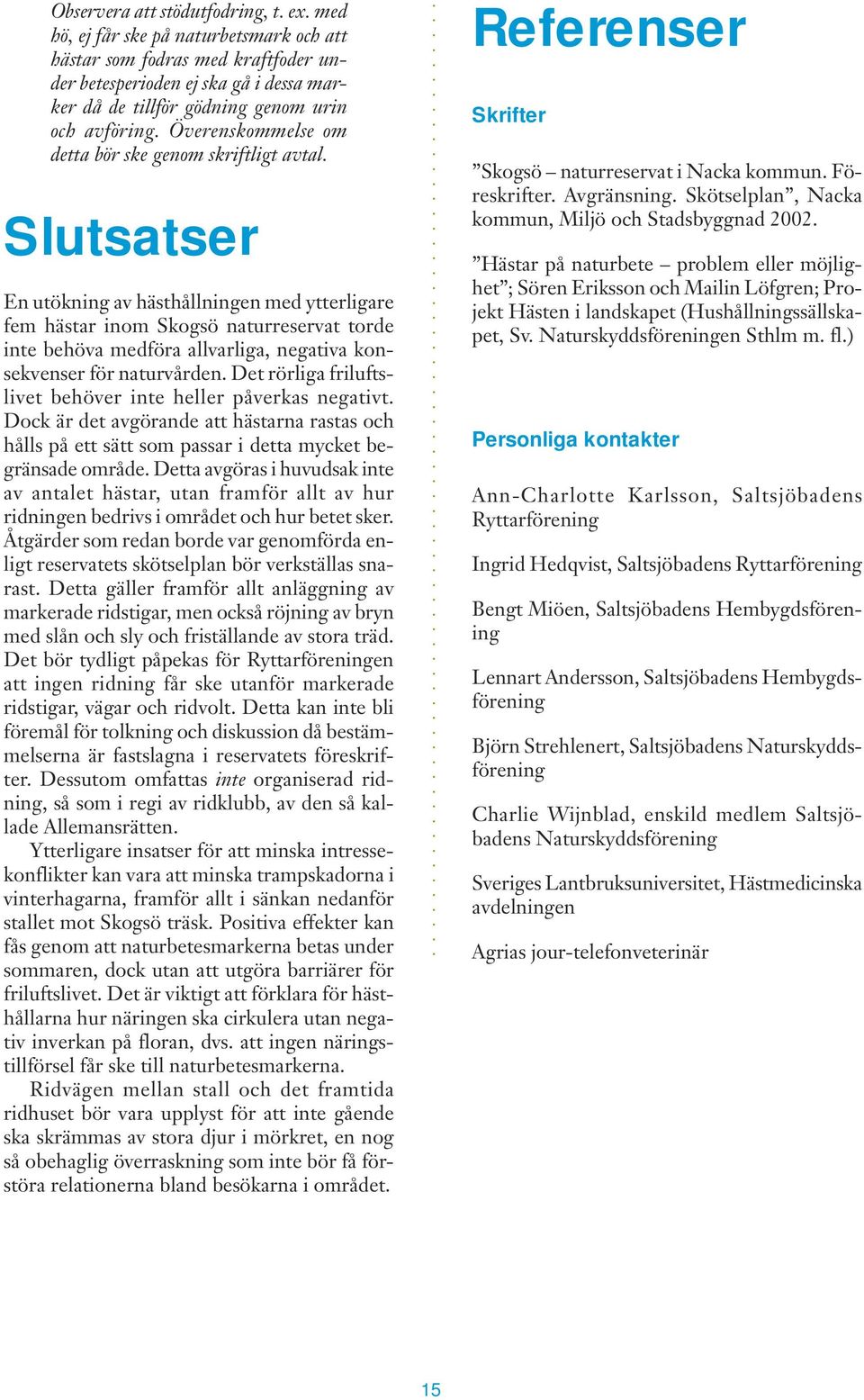 Överenskommelse om detta bör ske genom skriftligt avtal.