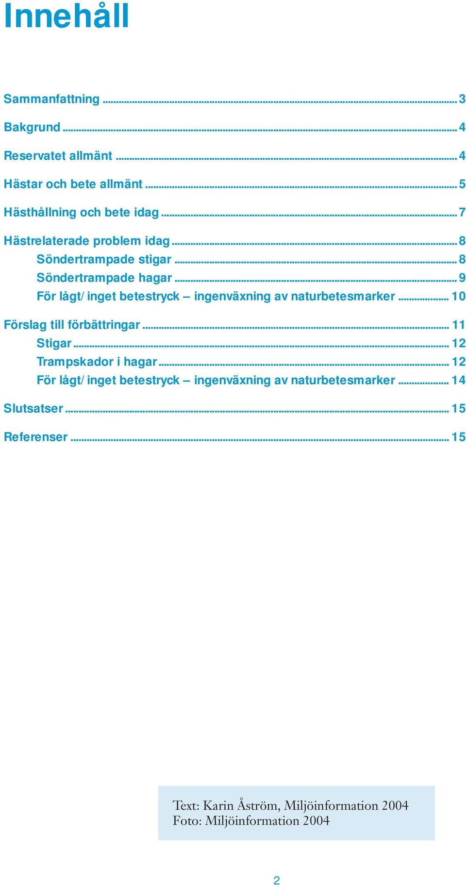 .. 9 För lågt/inget betestryck ingenväxning av naturbetesmarker... 10 Förslag till förbättringar... 11 Stigar.