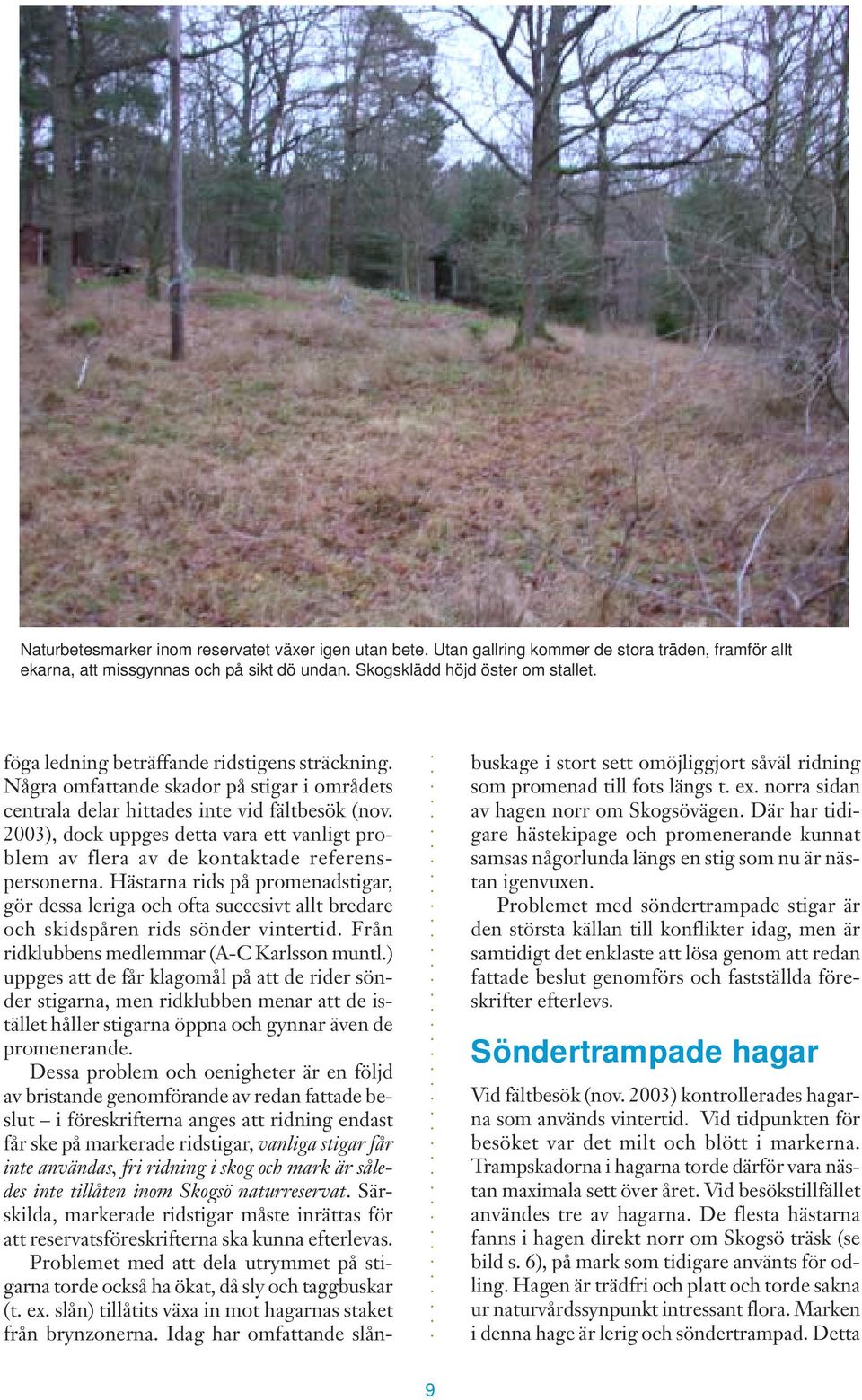 2003), dock uppges detta vara ett vanligt problem av flera av de kontaktade referenspersonerna.