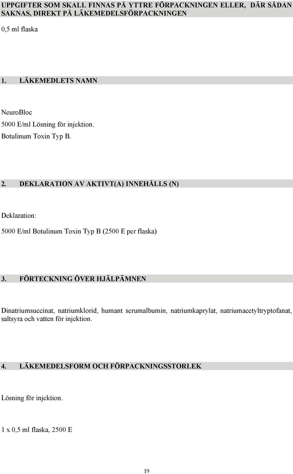 DEKLARATION AV AKTIVT(A) INNEHÅLLS (N) Deklaration: 5000 E/ml Botulinum Toxin Typ B (2500 E per flaska) 3.