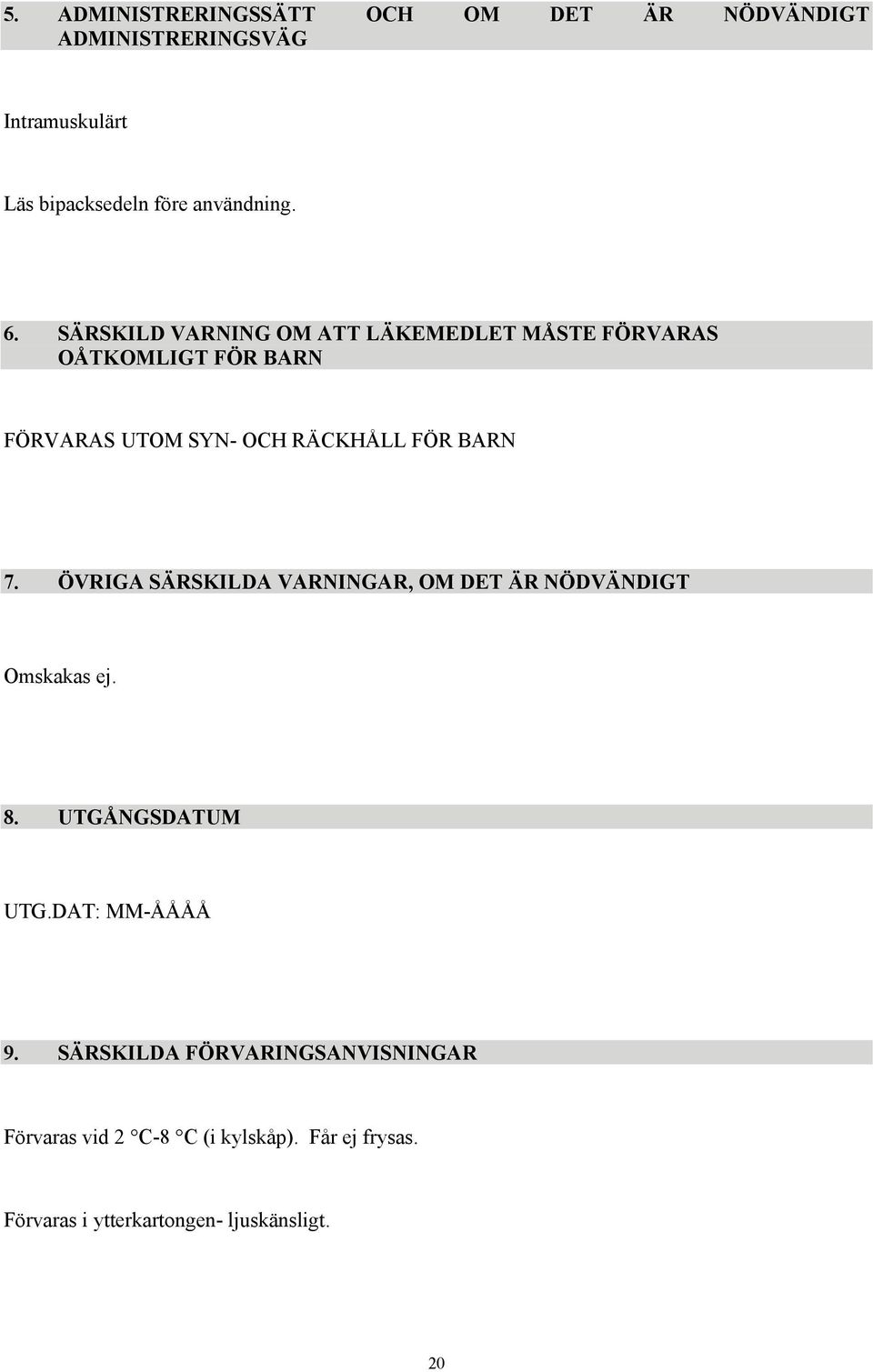 SÄRSKILD VARNING OM ATT LÄKEMEDLET MÅSTE FÖRVARAS OÅTKOMLIGT FÖR BARN FÖRVARAS UTOM SYN- OCH RÄCKHÅLL FÖR BARN 7.