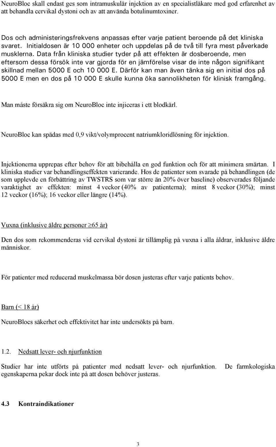 Data från kliniska studier tyder på att effekten är dosberoende, men eftersom dessa försök inte var gjorda för en jämförelse visar de inte någon signifikant skillnad mellan 5000 E och 10 000 E.