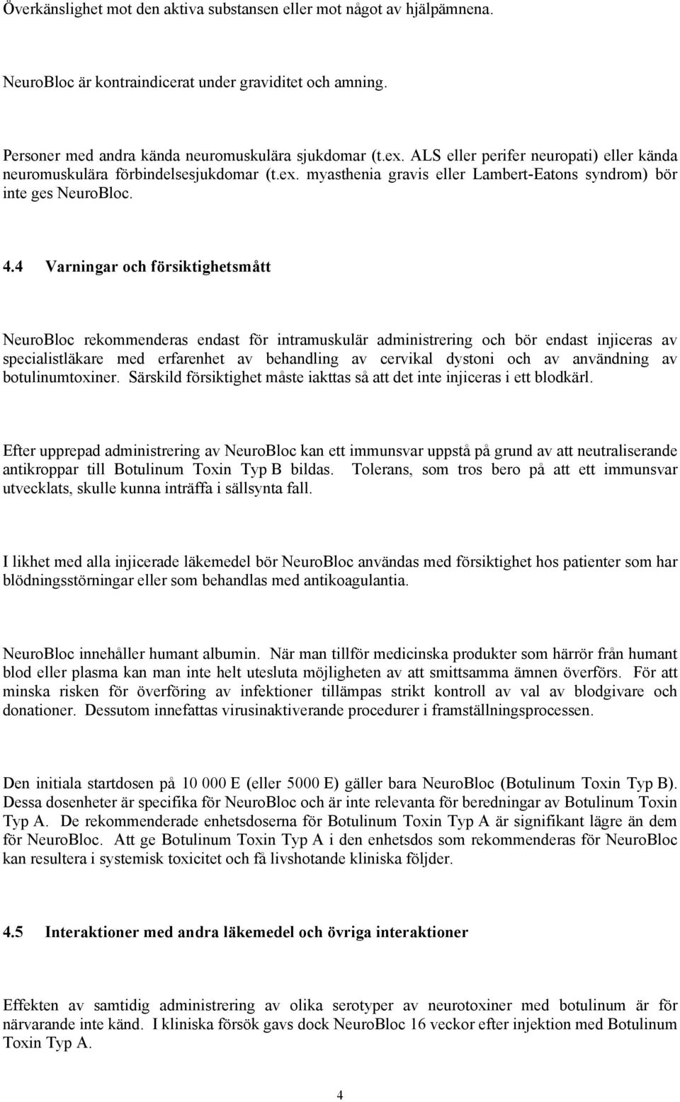 4 Varningar och försiktighetsmått NeuroBloc rekommenderas endast för intramuskulär administrering och bör endast injiceras av specialistläkare med erfarenhet av behandling av cervikal dystoni och av