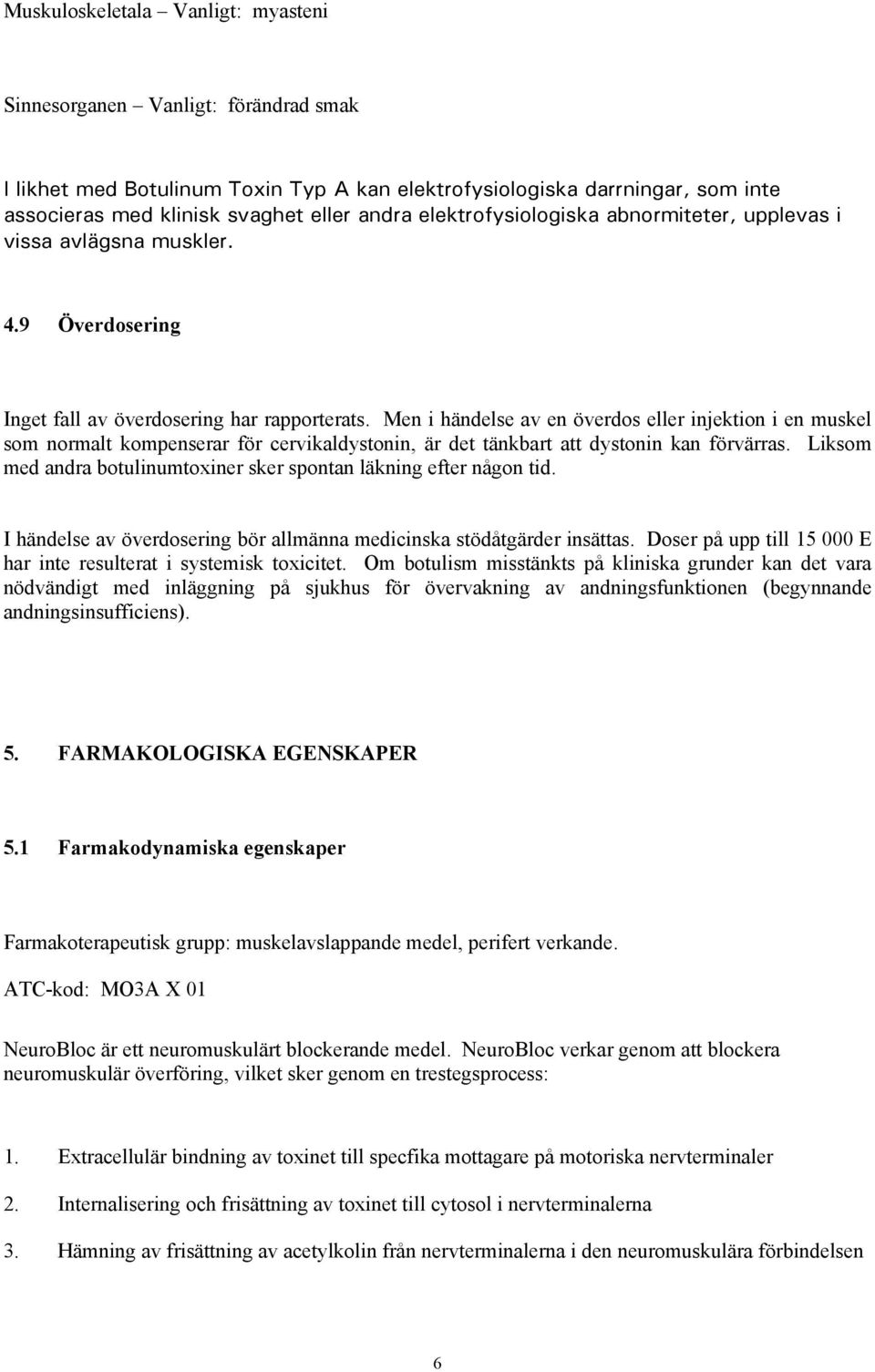 Men i händelse av en överdos eller injektion i en muskel som normalt kompenserar för cervikaldystonin, är det tänkbart att dystonin kan förvärras.