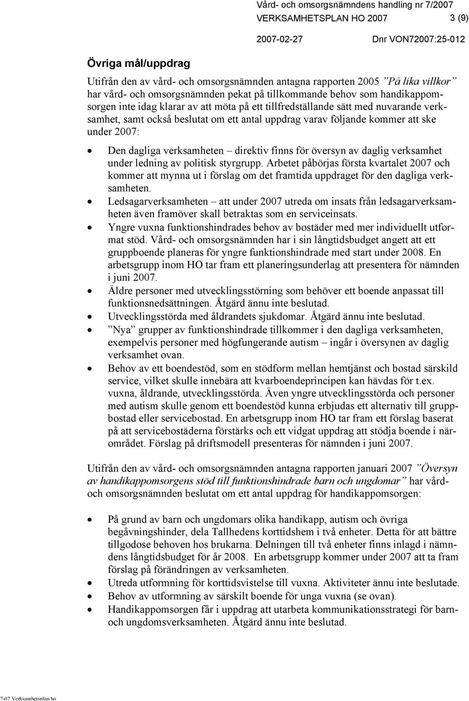 följande kommer att ske under 2007: Den dagliga verksamheten direktiv finns för översyn av daglig verksamhet under ledning av politisk styrgrupp.