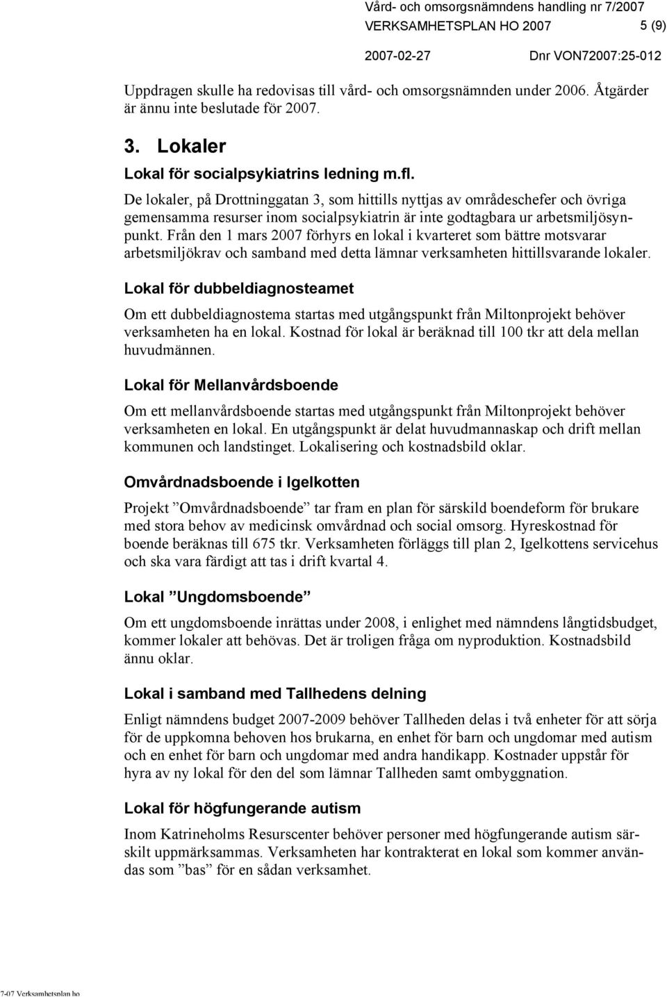 Från den 1 mars 2007 förhyrs en lokal i kvarteret som bättre motsvarar arbetsmiljökrav och samband med detta lämnar verksamheten hittillsvarande lokaler.