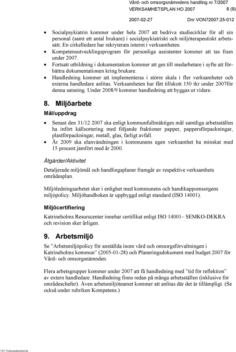 Fortsatt utbildning i dokumentation kommer att ges till medarbetare i syfte att förbättra dokumentationen kring brukare.