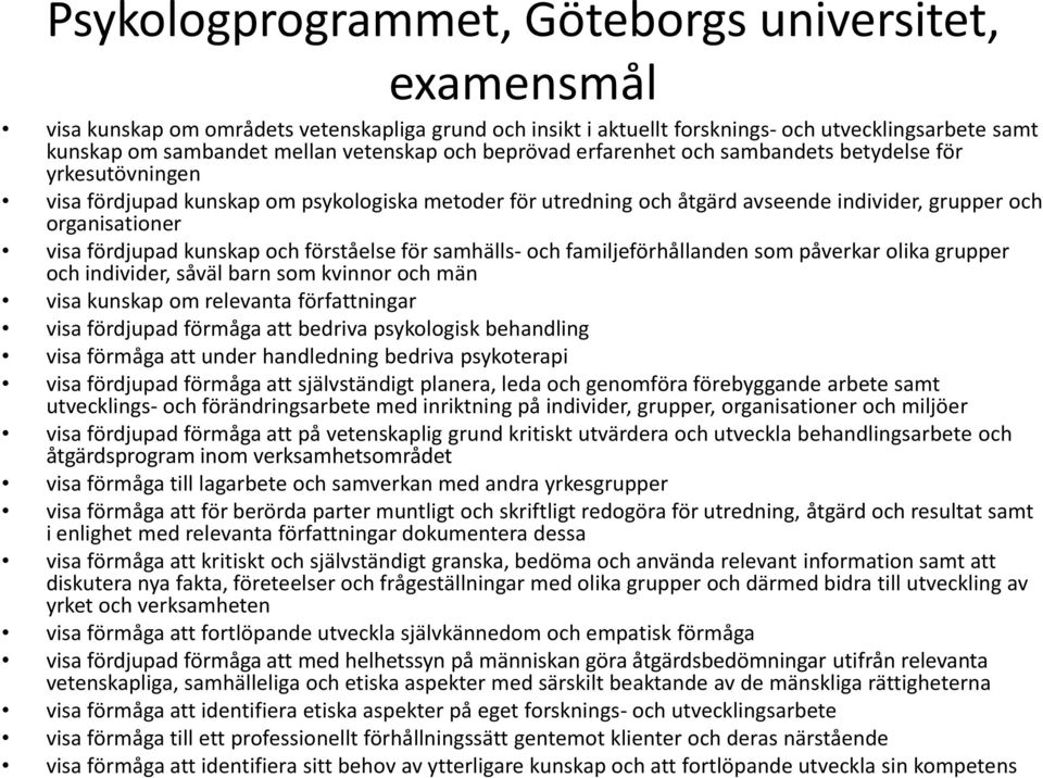 fördjupad kunskap och förståelse för samhälls- och familjeförhållanden som påverkar olika grupper och individer, såväl barn som kvinnor och män visa kunskap om relevanta författningar visa fördjupad