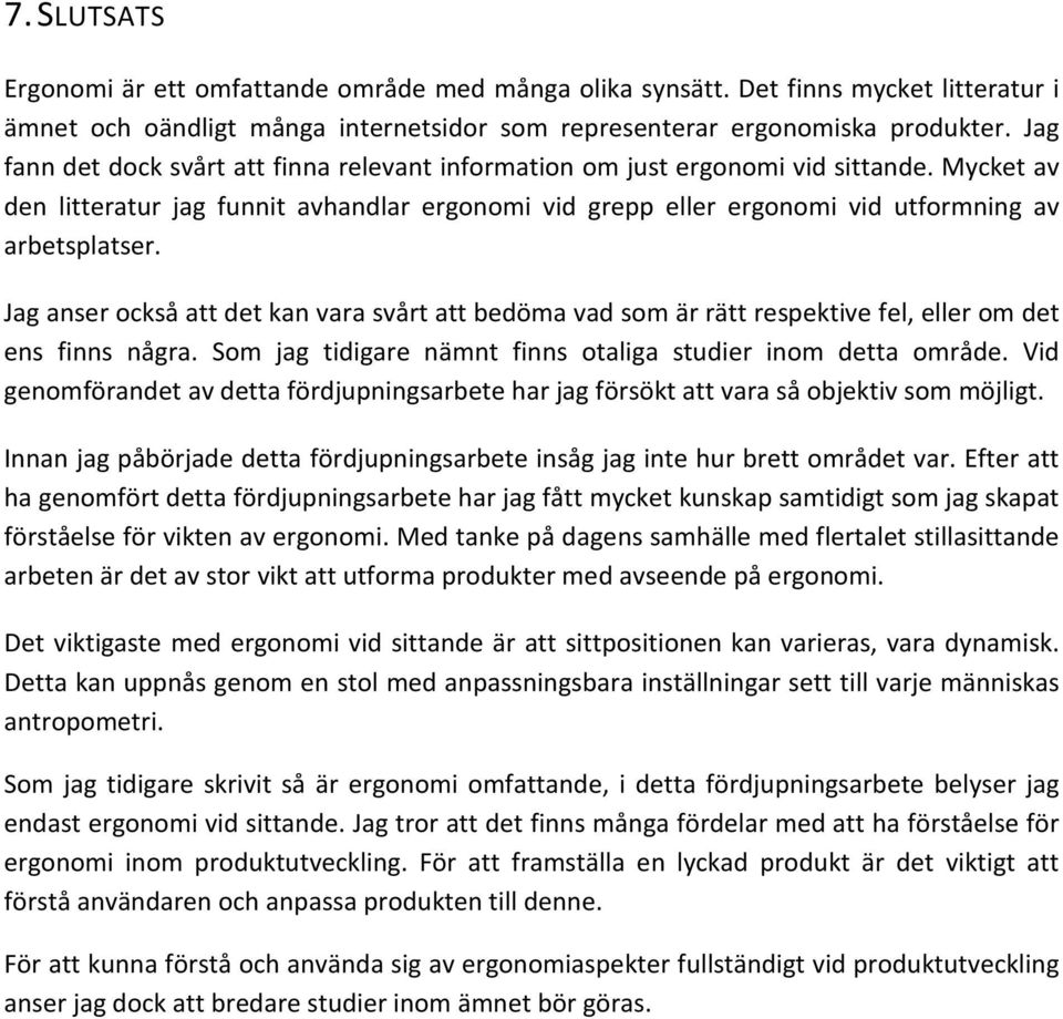 Jag anser också att det kan vara svårt att bedöma vad som är rätt respektive fel, eller om det ens finns några. Som jag tidigare nämnt finns otaliga studier inom detta område.