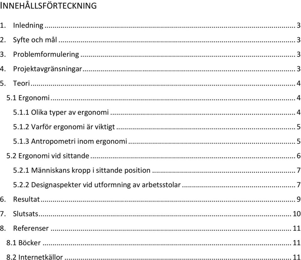 .. 5 5.2 Ergonomi vid sittande... 6 5.2.1 Människans kropp i sittande position... 7 5.2.2 Designaspekter vid utformning av arbetsstolar.