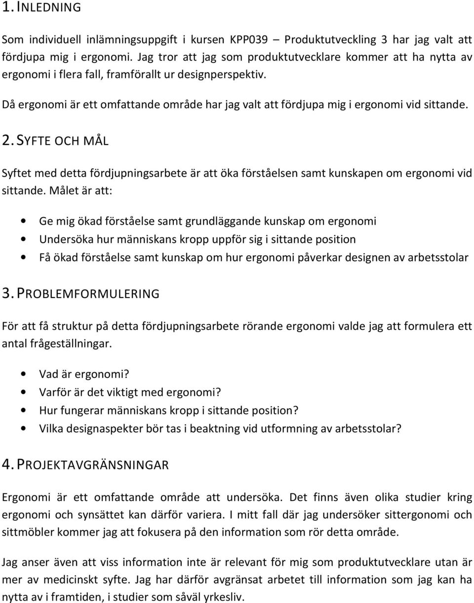 Då ergonomi är ett omfattande område har jag valt att fördjupa mig i ergonomi vid sittande. 2.