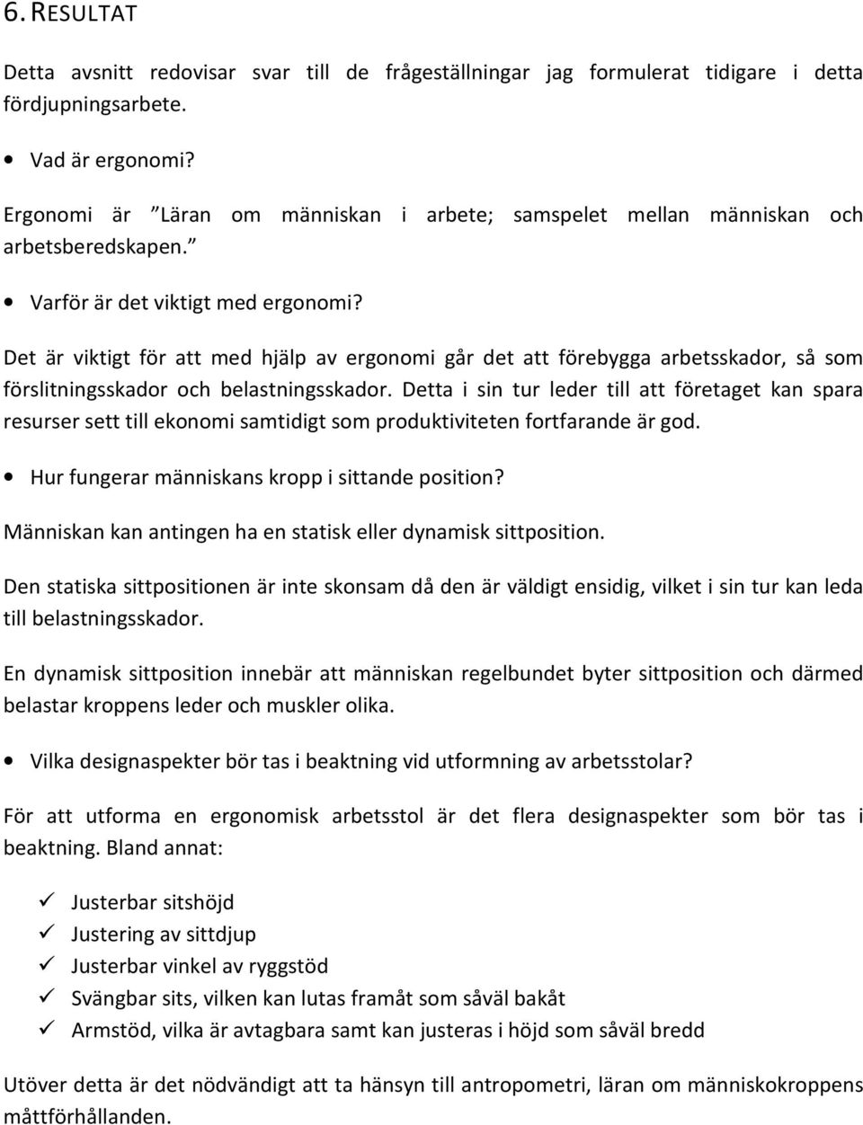 Det är viktigt för att med hjälp av ergonomi går det att förebygga arbetsskador, så som förslitningsskador och belastningsskador.