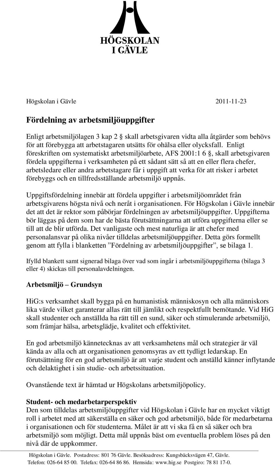 Enligt föreskriften om systematiskt arbetsmiljöarbete, AFS 2001:1 6, skall arbetsgivaren fördela uppgifterna i verksamheten på ett sådant sätt så att en eller flera chefer, arbetsledare eller andra