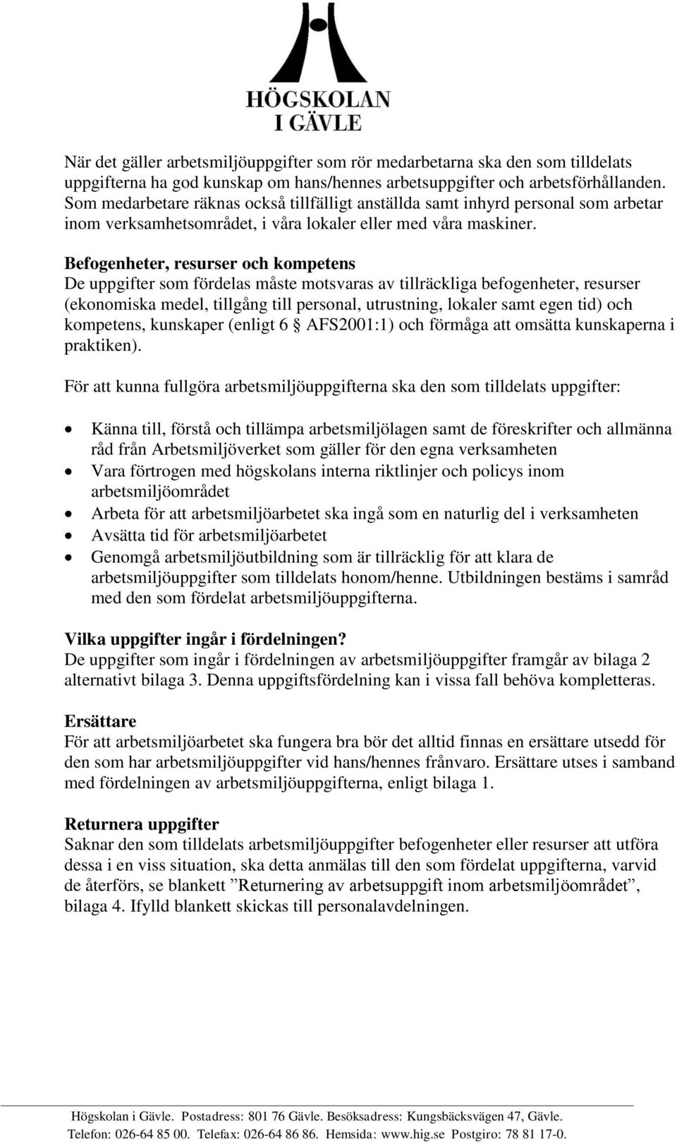 Befogenheter, resurser och kompetens De uppgifter som fördelas måste motsvaras av tillräckliga befogenheter, resurser (ekonomiska medel, tillgång till personal, utrustning, lokaler samt egen tid) och
