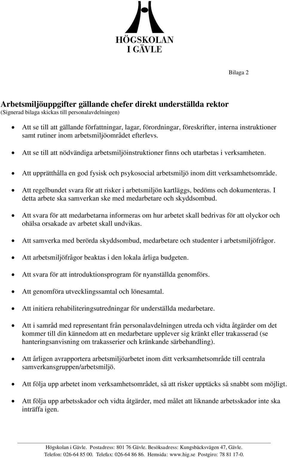 Att upprätthålla en god fysisk och psykosocial arbetsmiljö inom ditt verksamhetsområde. Att regelbundet svara för att risker i arbetsmiljön kartläggs, bedöms och dokumenteras.