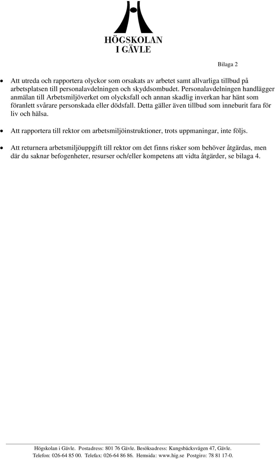 Detta gäller även tillbud som inneburit fara för liv och hälsa. Att rapportera till rektor om arbetsmiljöinstruktioner, trots uppmaningar, inte följs.