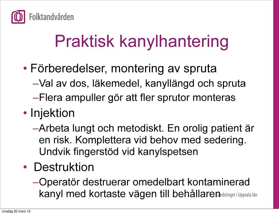 En orolig patient är en risk. Komplettera vid behov med sedering.