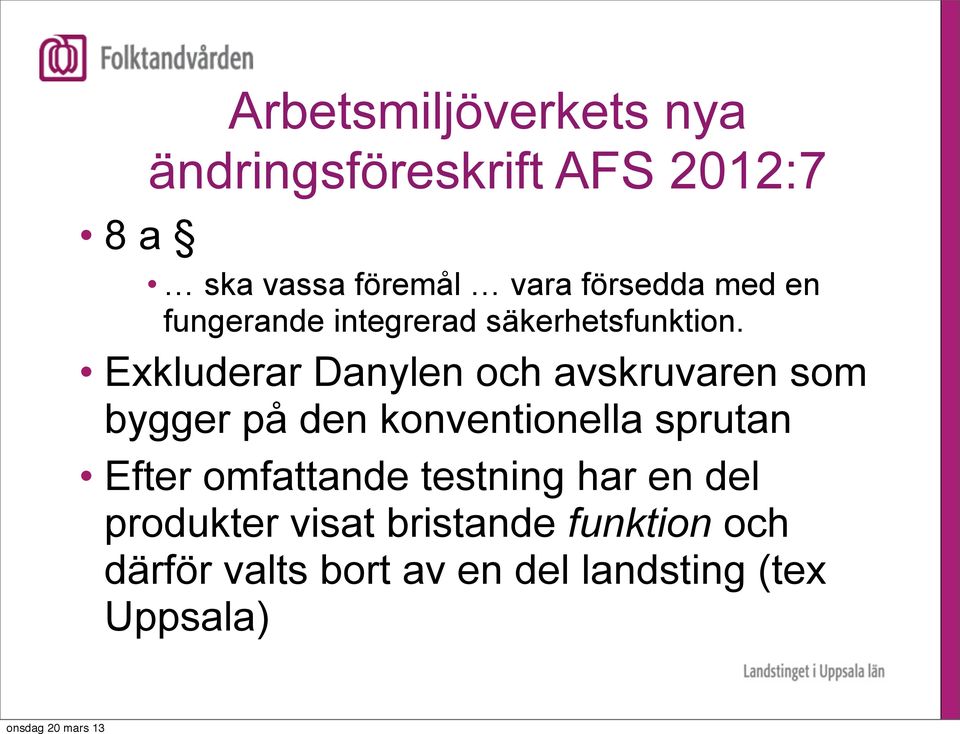 Exkluderar Danylen och avskruvaren som bygger på den konventionella sprutan Efter