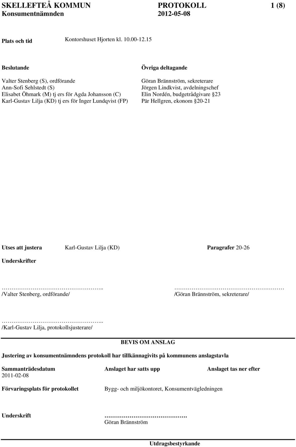 Brännström, sekreterare Jörgen Lindkvist, avdelningschef Elin Nordén, budgetrådgivare 23 Pär Hellgren, ekonom 20-21 Utses att justera Karl-Gustav Lilja (KD) Paragrafer 20-26 Underskrifter.