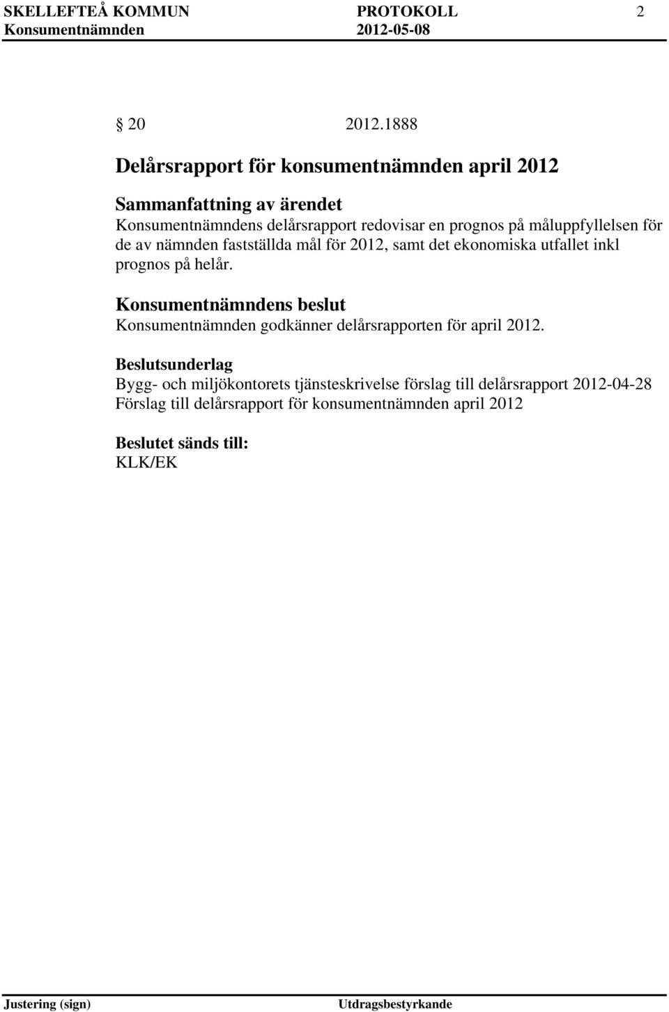 på måluppfyllelsen för de av nämnden fastställda mål för 2012, samt det ekonomiska utfallet inkl prognos på helår.