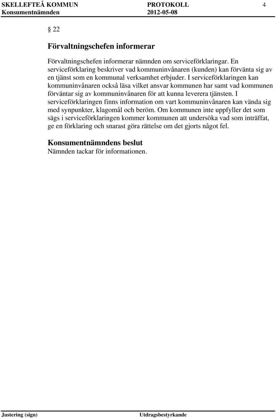 I serviceförklaringen kan kommuninvånaren också läsa vilket ansvar kommunen har samt vad kommunen förväntar sig av kommuninvånaren för att kunna leverera tjänsten.