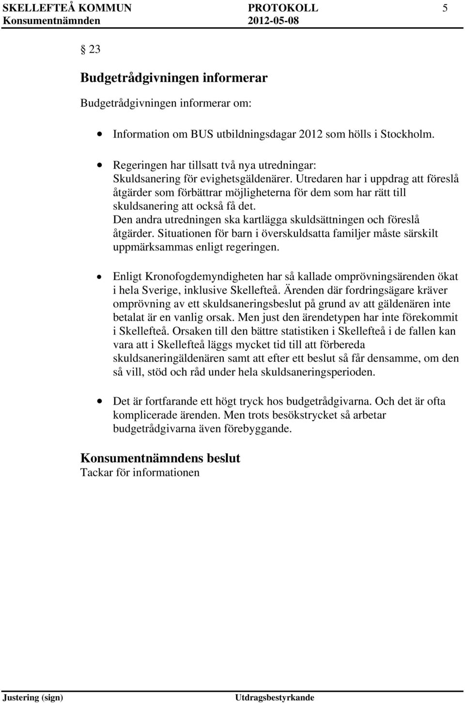 Utredaren har i uppdrag att föreslå åtgärder som förbättrar möjligheterna för dem som har rätt till skuldsanering att också få det.