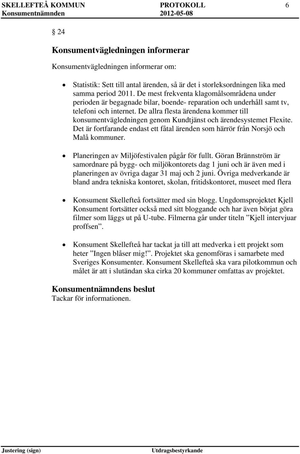 De allra flesta ärendena kommer till konsumentvägledningen genom Kundtjänst och ärendesystemet Flexite. Det är fortfarande endast ett fåtal ärenden som härrör från Norsjö och Malå kommuner.