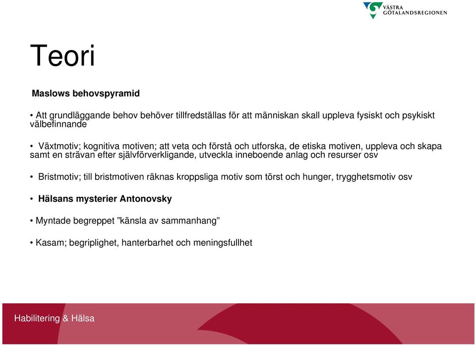 självförverkligande, utveckla inneboende anlag och resurser osv Bristmotiv; till bristmotiven räknas kroppsliga motiv som törst och