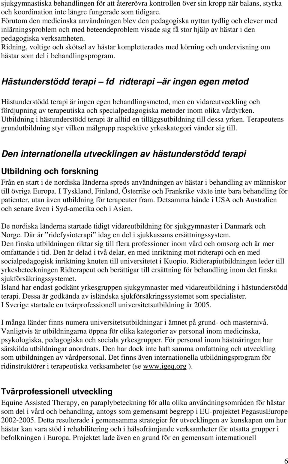 Ridning, voltige och skötsel av hästar kompletterades med körning och undervisning om hästar som del i behandlingsprogram.