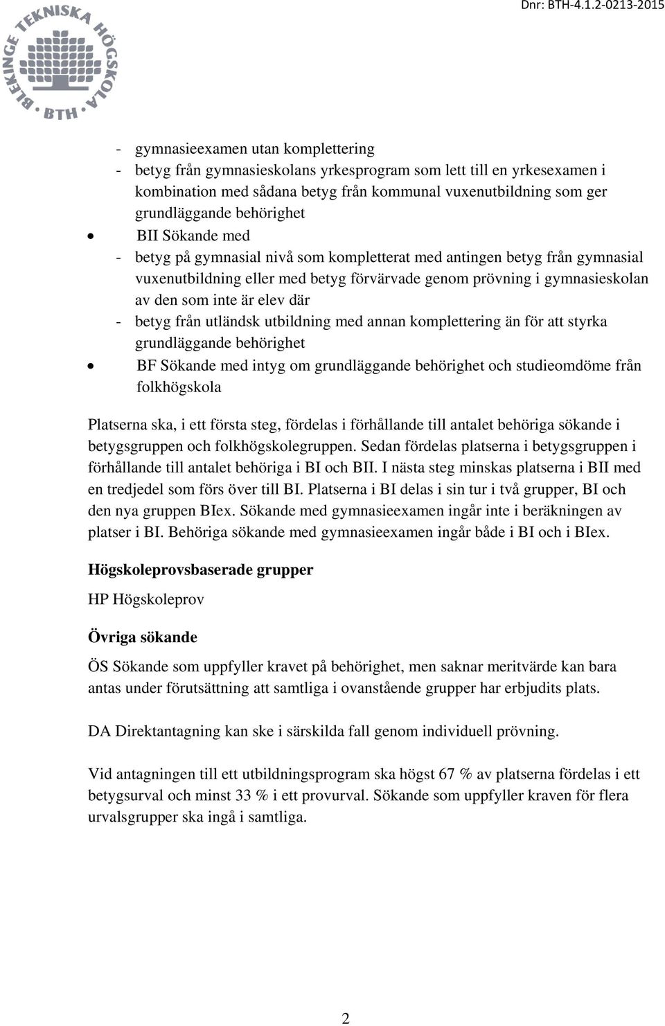 elev där - betyg från utländsk utbildning med annan komplettering än för att styrka grundläggande behörighet BF Sökande med intyg om grundläggande behörighet och studieomdöme från folkhögskola