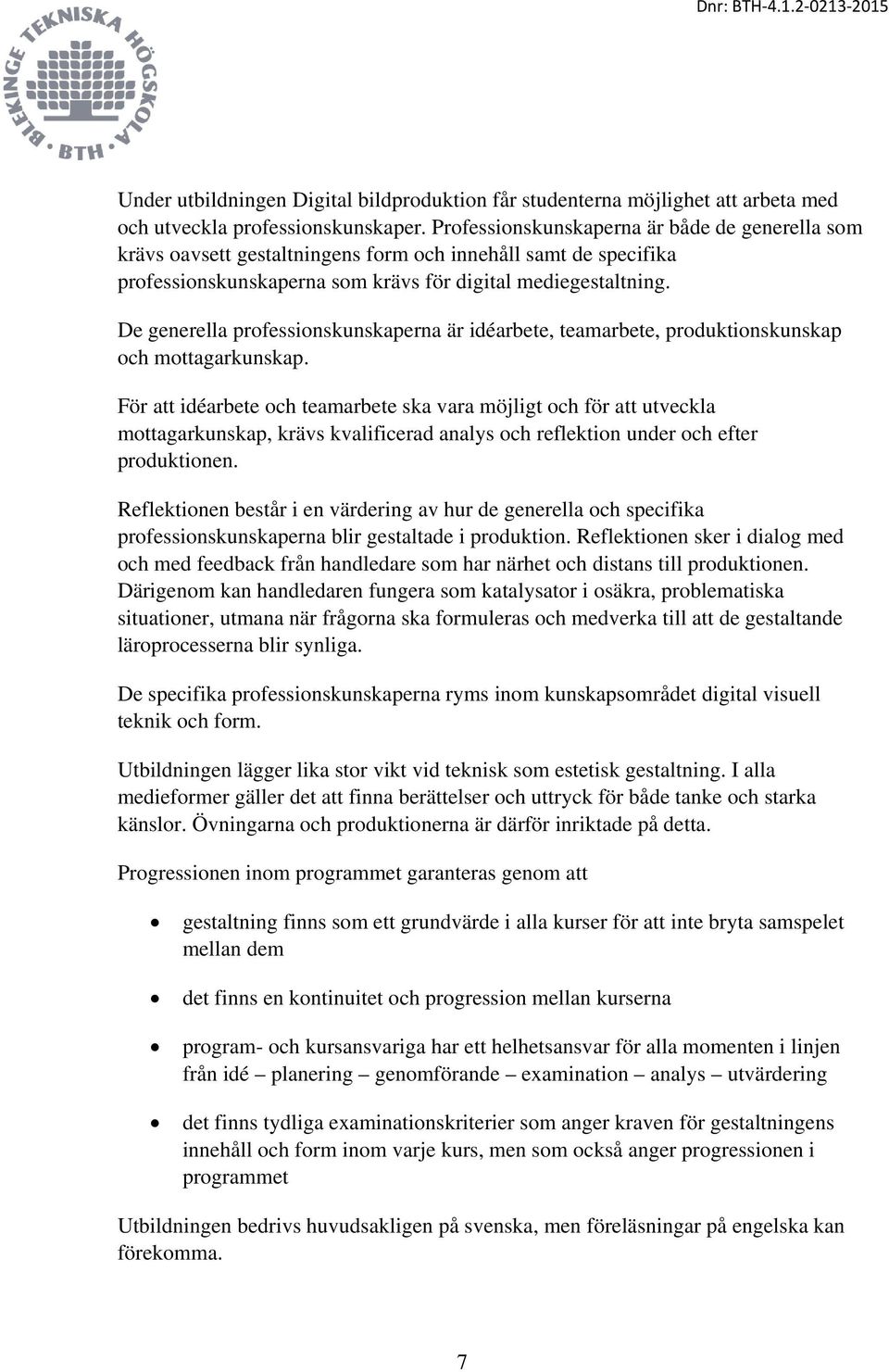 De generella professionskunskaperna är idéarbete, teamarbete, produktionskunskap och mottagarkunskap.
