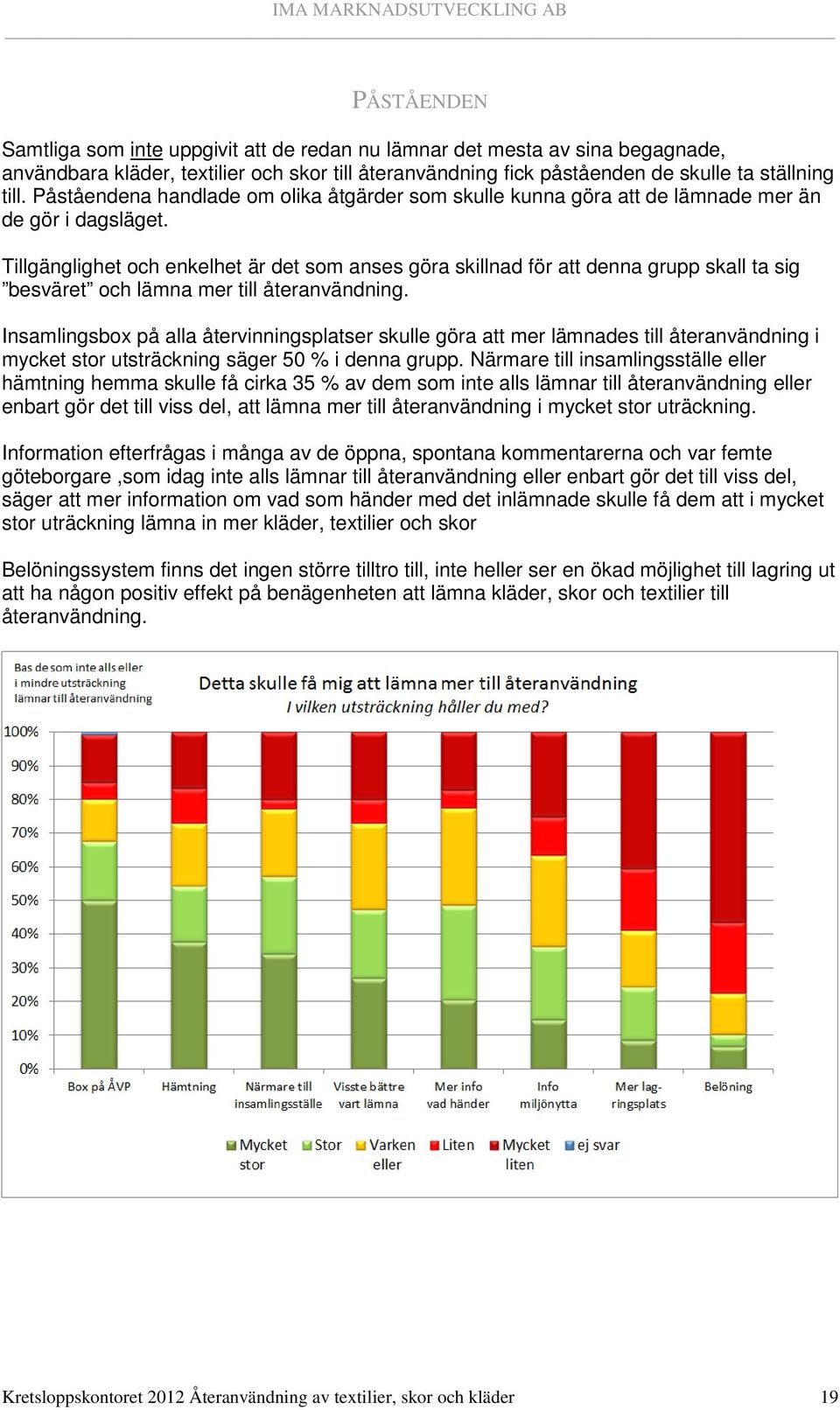 Tillgänglighet och enkelhet är det som anses göra skillnad för att denna grupp skall ta sig besväret och lämna mer till återanvändning.