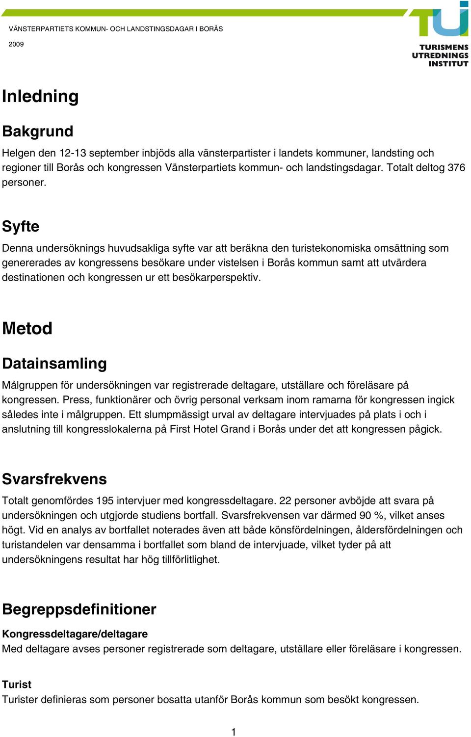 Syfte Denna undersöknings huvudsakliga syfte var att beräkna den turistekonomiska omsättning som genererades av kongressens besökare under vistelsen i Borås kommun samt att utvärdera destinationen