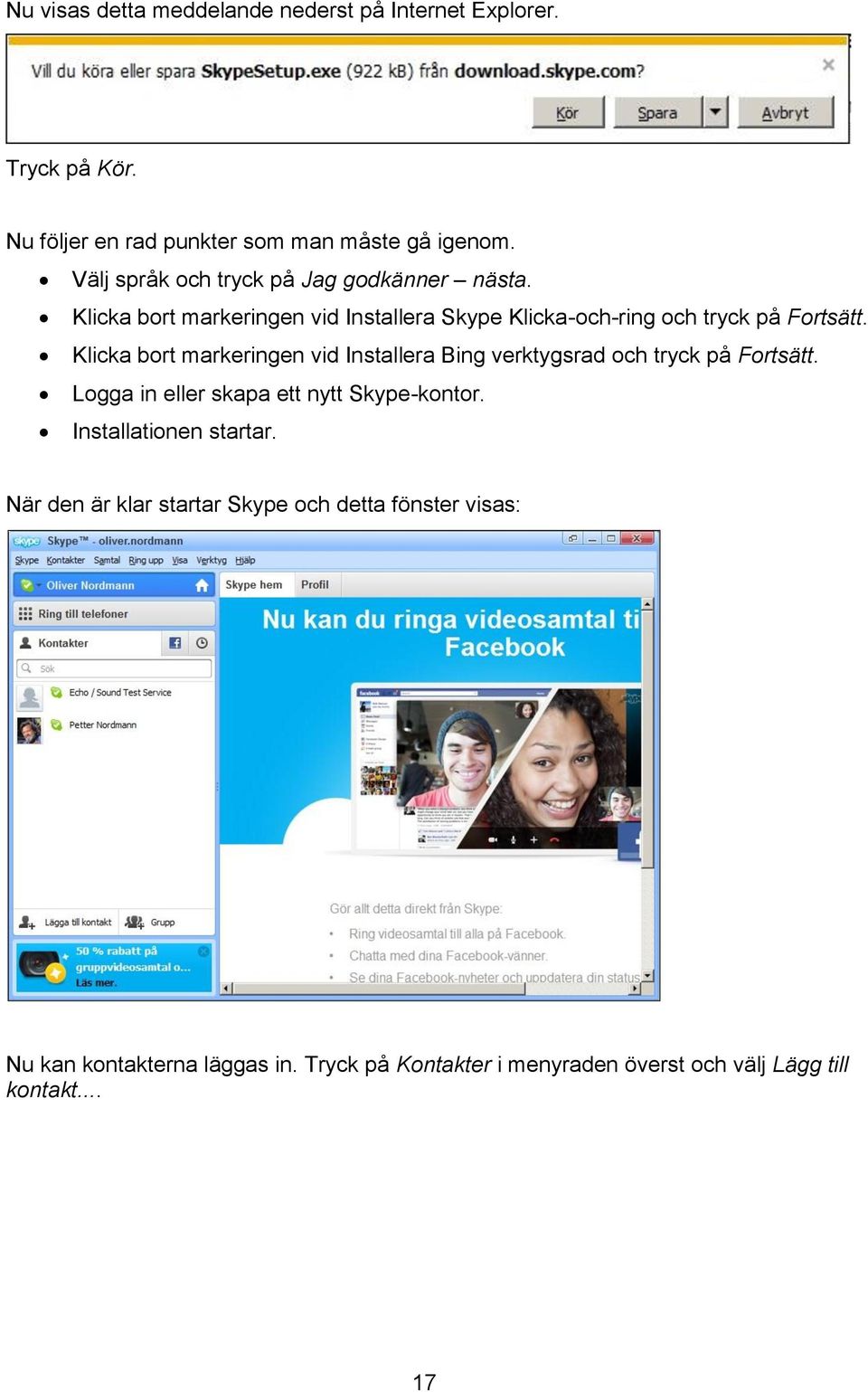 Klicka bort markeringen vid Installera Bing verktygsrad och tryck på Fortsätt. Logga in eller skapa ett nytt Skype-kontor.