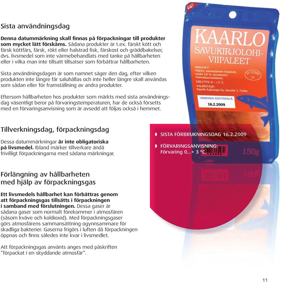 livsmedel som inte värmebehandlats med tanke på hållbarheten eller i vilka man inte tillsatt tillsatser som förbättrar hållbarheten.