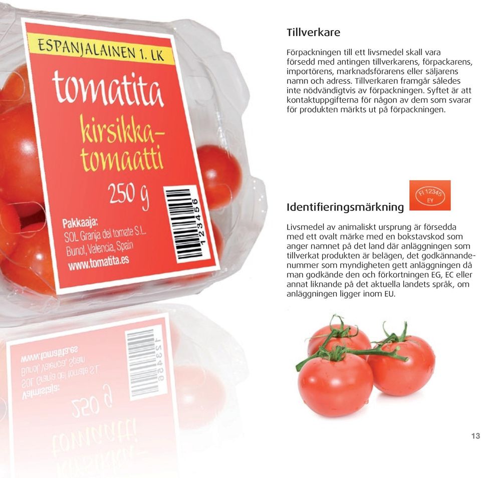 Identifieringsmärkning Livsmedel av animaliskt ursprung är försedda med ett ovalt märke med en bokstavskod som anger namnet på det land där anläggningen som tillverkat produkten