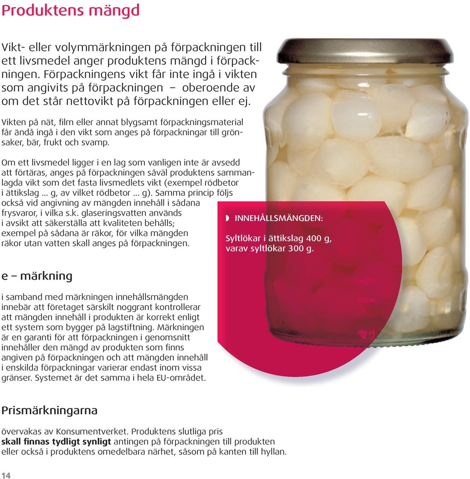 Vikten på nät, film eller annat blygsamt förpackningsmaterial får ändå ingå i den vikt som anges på förpackningar till grönsaker, bär, frukt och svamp.