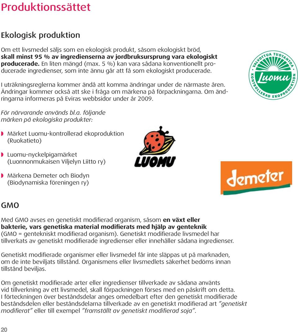 I uträkningsreglerna kommer ändå att komma ändringar under de närmaste åren. Ändringar kommer också att ske i fråga om märkena på förpackningarna.