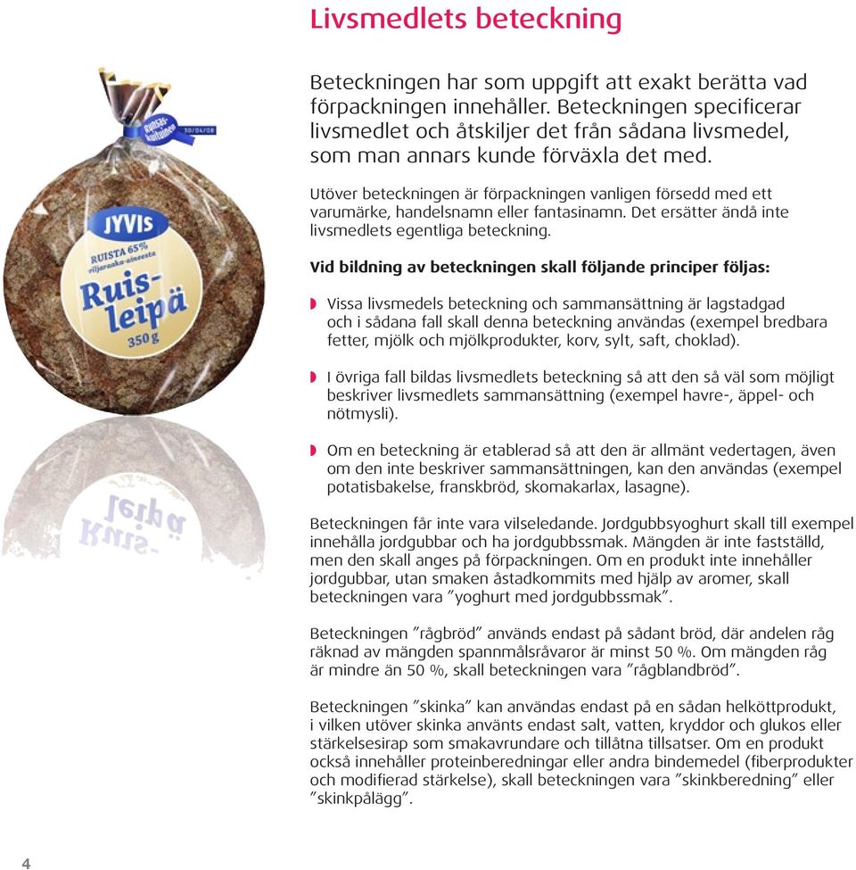 Utöver beteckningen är förpackningen vanligen försedd med ett varumärke, handelsnamn eller fantasinamn. Det ersätter ändå inte livsmedlets egentliga beteckning.
