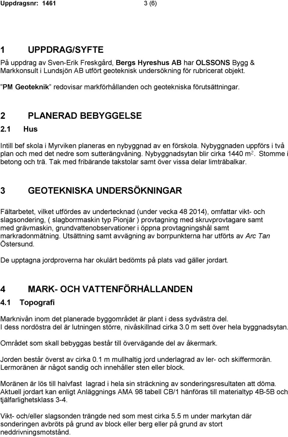 Nybyggnaden uppförs i två plan och med det nedre som sutterängvåning. Nybyggnadsytan blir cirka 1440 m². Stomme i betong och trä. Tak med fribärande takstolar samt över vissa delar limträbalkar.