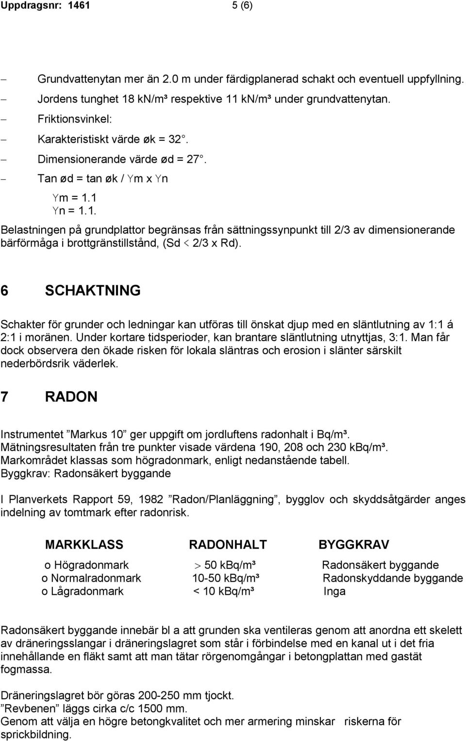 1 Yn = 1.1. Belastningen på grundplattor begränsas från sättningssynpunkt till 2/3 av dimensionerande bärförmåga i brottgränstillstånd, (Sd < 2/3 x Rd).