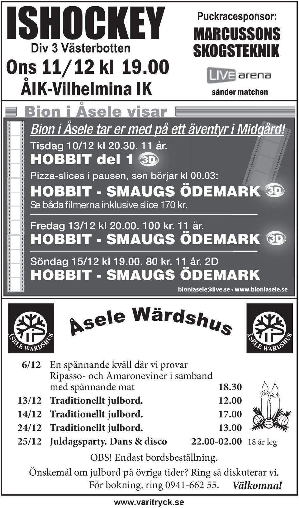 se www.bioniasele.se Åsele Wärdshus 6/12 En spännande kväll där vi provar Ripasso- och Amaroneviner i samband med spännande mat 18.30 13/12 Traditionellt julbord. 12.00 14/12 Traditionellt julbord.
