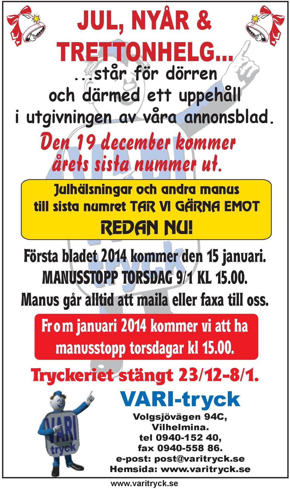 Första bladet 2014 kommer den 15 januari. MANUSSTOPP TORSDAG 9/1 KL 15.00. Manus går alltid att maila eller faxa till oss.