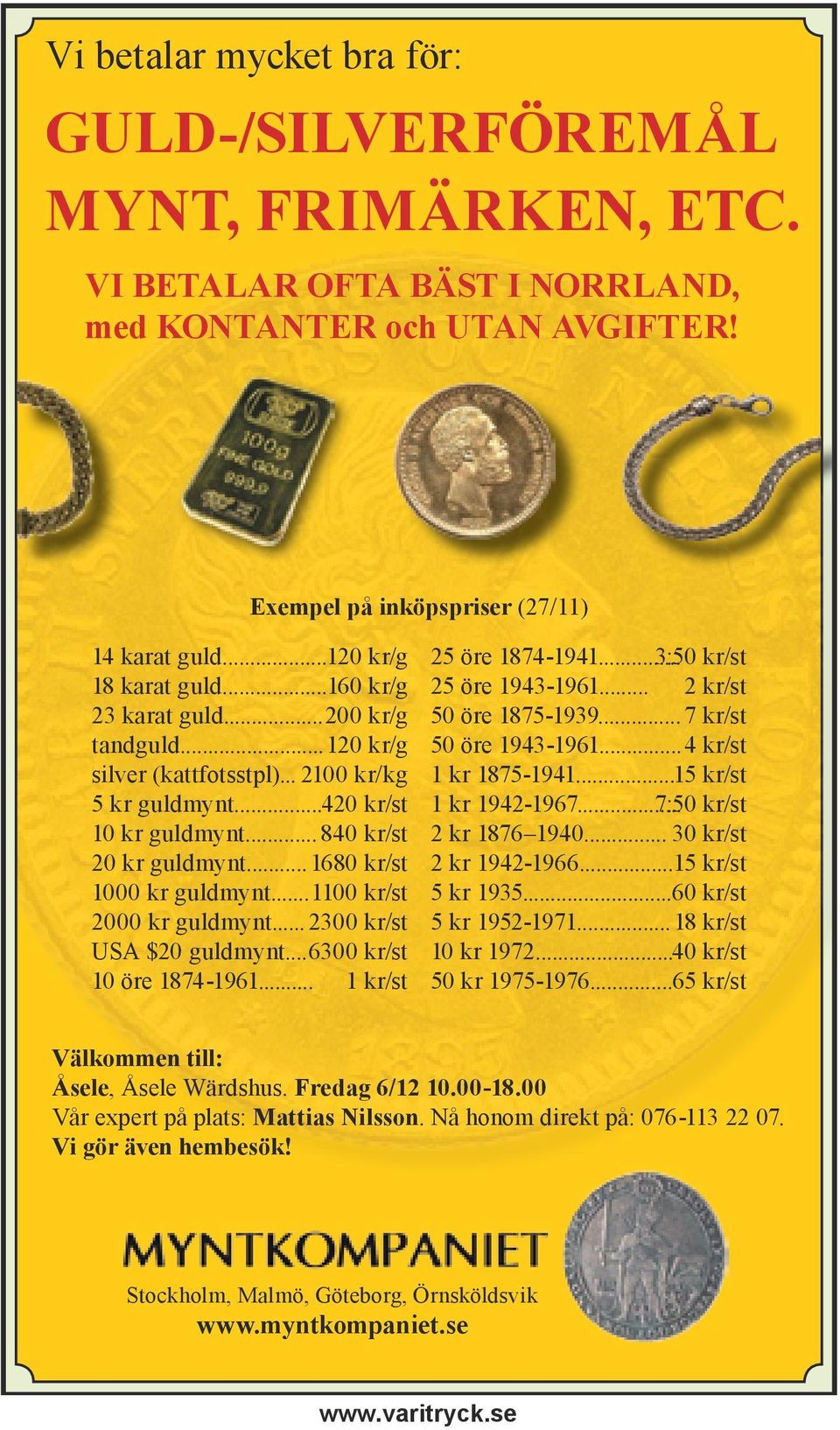 .. 1680 kr/st 1000 kr guldmynt... 1100 kr/st 2000 kr guldmynt... 2300 kr/st USA $20 guldmynt... 6300 kr/st 10 öre 1874-1961... 1 kr/st 25 öre 1874-1941... 3:50 kr/st 25 öre 1943-1961.