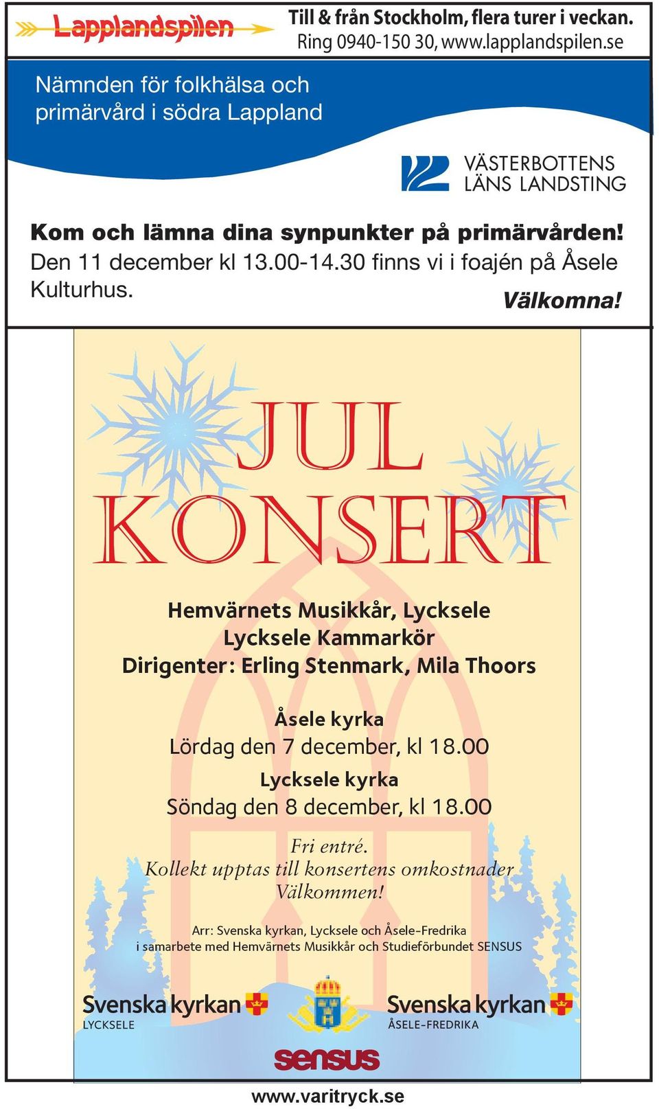 Hemvärnets Musikkår, Lycksele Lycksele Kammarkör Dirigenter: Erling Stenmark, Mila Thoors Åsele kyrka Lördag den 7 december, kl 18.