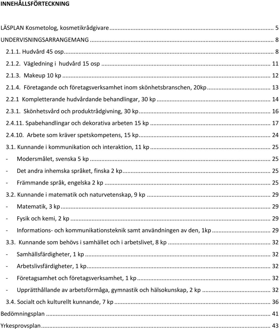 Arbete som kräver spetskompetens, 15 kp... 24 3.1. Kunnande i kommunikation och interaktion, 11 kp... 25 - Modersmålet, svenska 5 kp... 25 - Det andra inhemska språket, finska 2 kp.