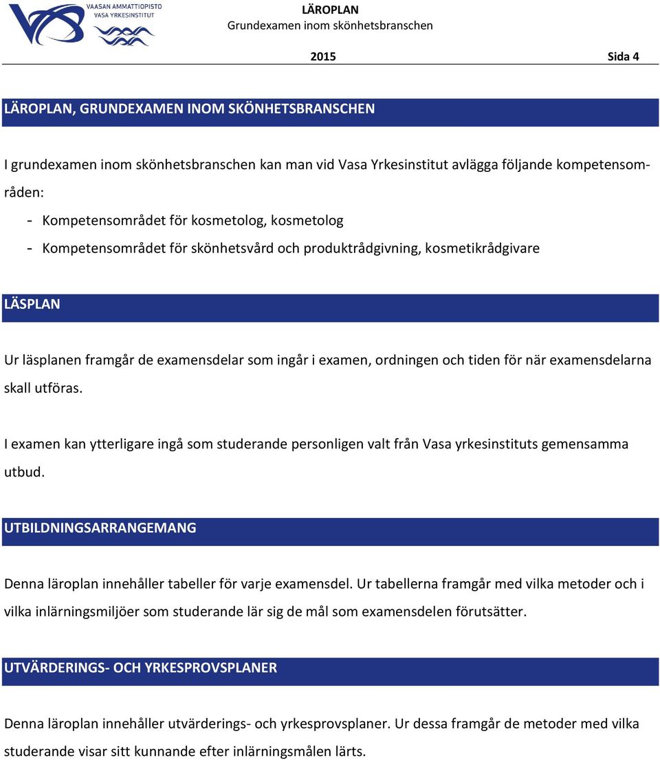skall utföras. I examen kan ytterligare ingå som studerande personligen valt från Vasa yrkesinstituts gemensamma utbud. UTBILDNINGSARRANGEMANG Denna läroplan innehåller tabeller för varje examensdel.