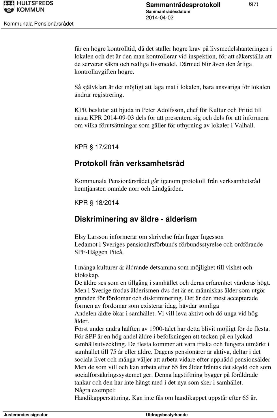 KPR beslutar att bjuda in Peter Adolfsson, chef för Kultur och Fritid till nästa KPR 2014-09-03 dels för att presentera sig och dels för att informera om vilka förutsättningar som gäller för