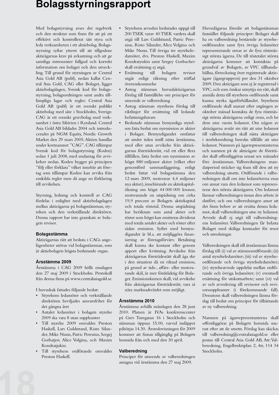 Till grund för styrningen av Central Asia Gold AB (publ), nedan kallat Central Asia Gold, CAG eller Bolaget, ligger aktiebolagslagen, Svensk kod för bolagsstyrning, bolagsordningen samt andra